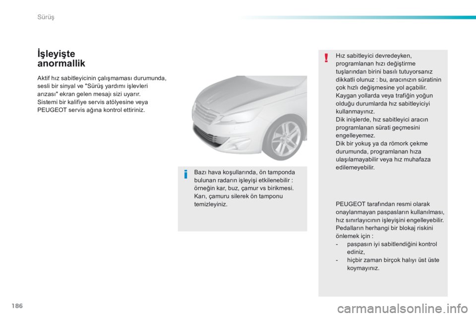 Peugeot 308 2016 Kullanım Kılavuzu (in Turkish) 186
308_tr_Chap06_conduite_ed02-2015
Aktif hız sabitleyicinin çalışmaması durumunda,
sesli bir sinyal ve "Sürüş yardımı işlevleri
arızası" ekran gelen mesajı sizi uyarır.
Sist Peugeot 308 2016 Kullanım Kılavuzu (in Turkish) 186
308_tr_Chap06_conduite_ed02-2015
Aktif hız sabitleyicinin çalışmaması durumunda,
sesli bir sinyal ve "Sürüş yardımı işlevleri
arızası" ekran gelen mesajı sizi uyarır.
Sist