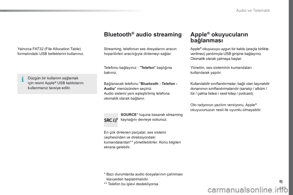 Peugeot 308 2016  Kullanım Kılavuzu (in Turkish) 373
308_tr_Chap10d_RD45_ed02-2015
Yalnızca FAT32 (File Allocation Table) 
formatındaki USB belleklerini kullanınız.Düzgün bir kullanım sağlamak 
için resmi Apple
® USB kablolarını 
kullanm