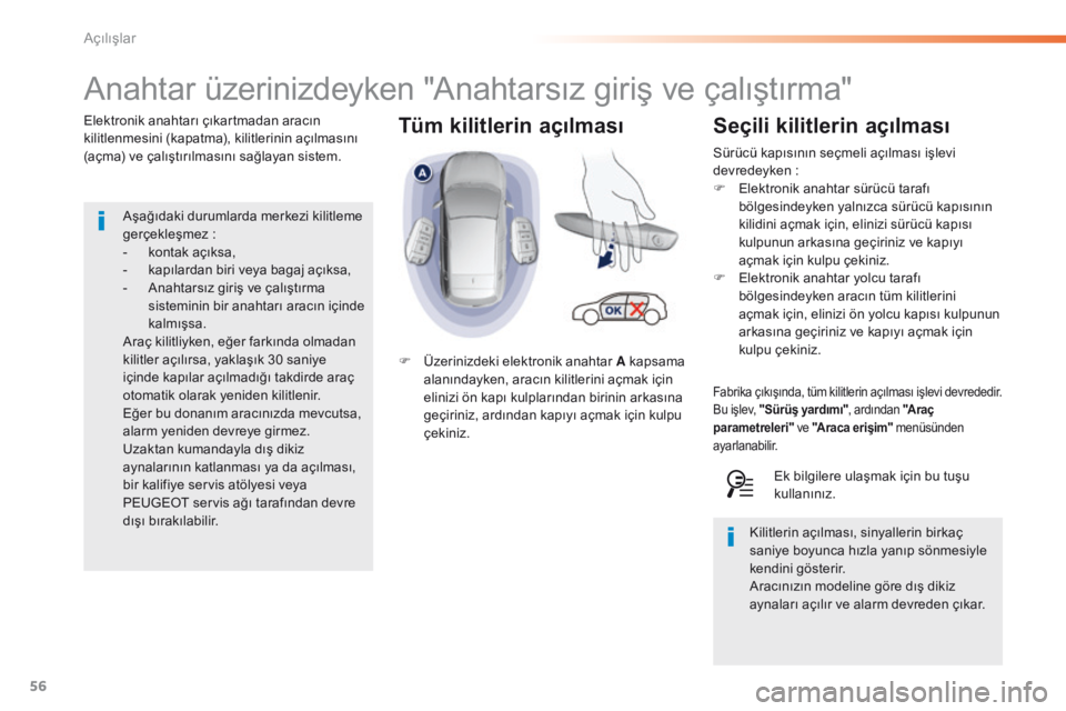 Peugeot 308 2016  Kullanım Kılavuzu (in Turkish) 56
308_tr_Chap02_ouvertures_ed02-2015
Tüm kilitlerin açılması
Anahtar üzerinizdeyken "Anahtarsız giriş ve çalıştırma"
Elektronik anahtarı çıkartmadan aracın 
kilitlenmesini (kap
