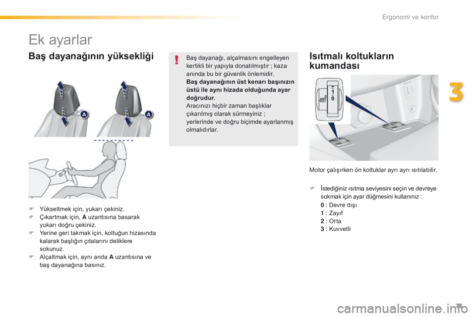 Peugeot 308 2016  Kullanım Kılavuzu (in Turkish) 75
308_tr_Chap03_ergonomie-et-confort_ed02-2015
Isıtmalı koltukların 
kumandası
0 : Devre dışı
1   : Zayıf
2
  : Orta
3
  : Kuvvetli
F
 
İ
 stediğiniz ısıtma seviyesini seçin ve devreye 
