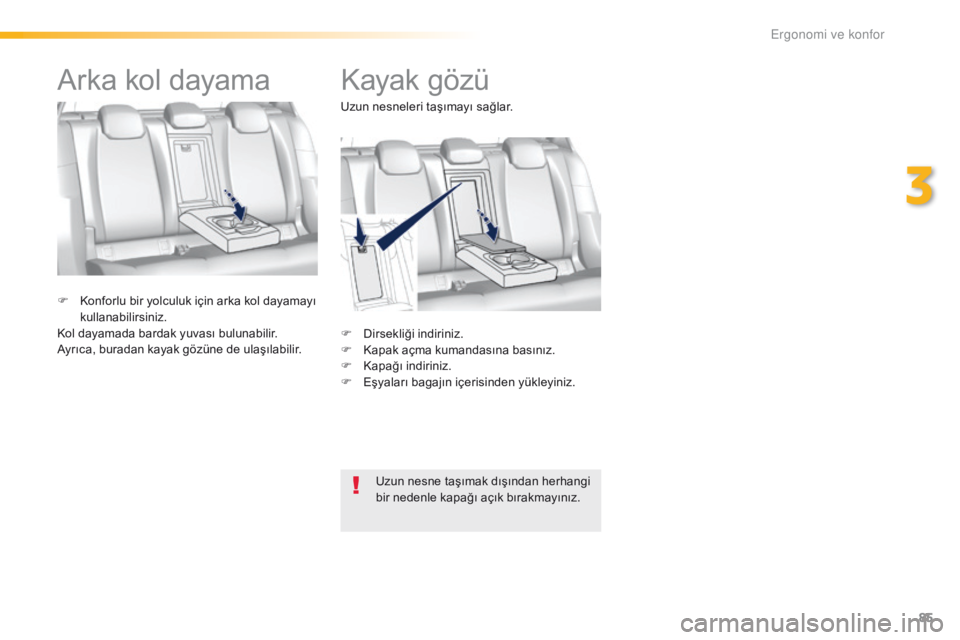 Peugeot 308 2016  Kullanım Kılavuzu (in Turkish) 85
308_tr_Chap03_ergonomie-et-confort_ed02-2015
Kayak gözü
F Dirsekliği indiriniz.
F K apak açma kumandasına basınız.
F
 
K
 apağı indiriniz.
F
 
E
 şyaları bagajın içerisinden yükleyini