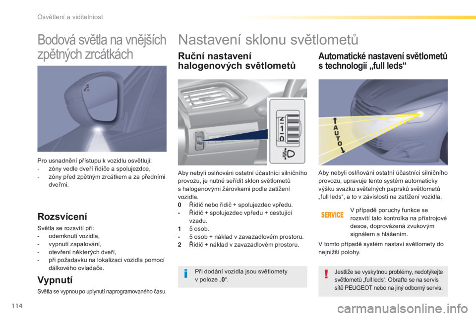 Peugeot 308 2016 Návod k obsluze (in Czech) 114
308_cs_Chap04_eclairage-et-visibilite_ed02-2015
Pro usnadnění přístupu k vozidlu osvětlují:
- z óny vedle dveří řidiče a spolujezdce,
-
z
óny před zpětným zrcátkem a za přední Peugeot 308 2016 Návod k obsluze (in Czech) 114
308_cs_Chap04_eclairage-et-visibilite_ed02-2015
Pro usnadnění přístupu k vozidlu osvětlují:
- z óny vedle dveří řidiče a spolujezdce,
-
z
óny před zpětným zrcátkem a za přední