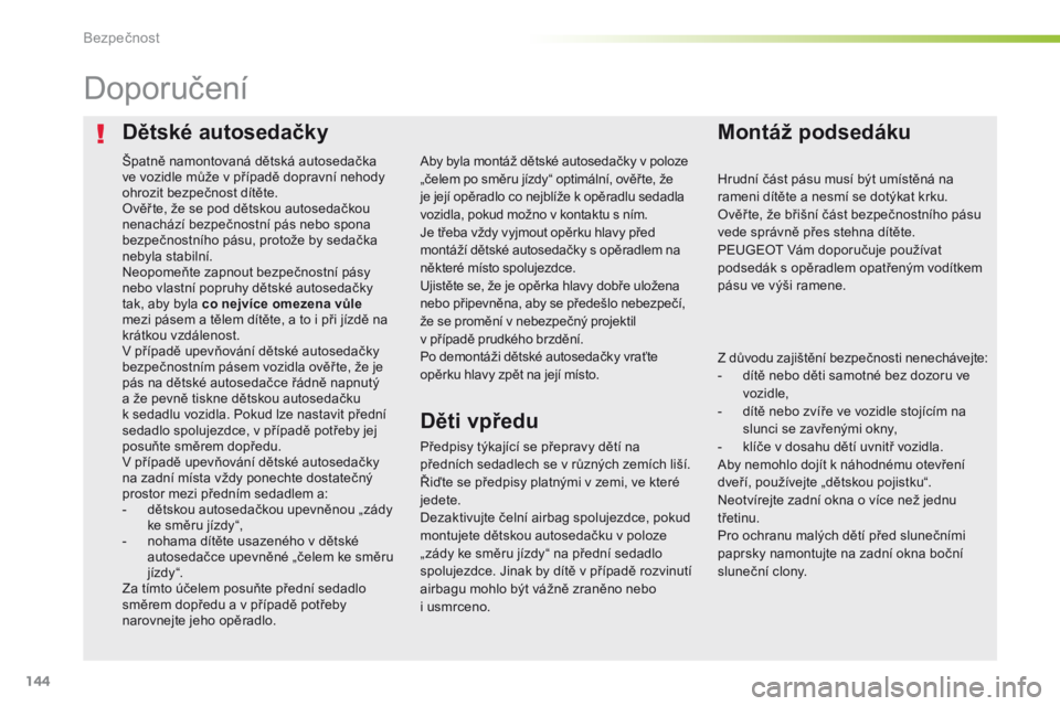 Peugeot 308 2016 Návod k obsluze (in Czech) 144
308_cs_Chap05_securite_ed02-2015
Dětské autosedačkyMontáž podsedáku
Doporučení
Předpisy týkající se přepravy dětí na
předních sedadlech se v různých zemích liší.
Řiďte se Peugeot 308 2016 Návod k obsluze (in Czech) 144
308_cs_Chap05_securite_ed02-2015
Dětské autosedačkyMontáž podsedáku
Doporučení
Předpisy týkající se přepravy dětí na
předních sedadlech se v různých zemích liší.
Řiďte se