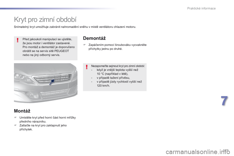 Peugeot 308 2016 Návod k obsluze (in Czech) 217
308_cs_Chap07_info-pratiques_ed02-2015
Kryt pro zimní období
Před jakoukoli manipulací se ujistěte,
že jsou motor i ventilátor zastavené.
Pro montáž a demontáž je doporučeno
obrát Peugeot 308 2016 Návod k obsluze (in Czech) 217
308_cs_Chap07_info-pratiques_ed02-2015
Kryt pro zimní období
Před jakoukoli manipulací se ujistěte,
že jsou motor i ventilátor zastavené.
Pro montáž a demontáž je doporučeno
obrát