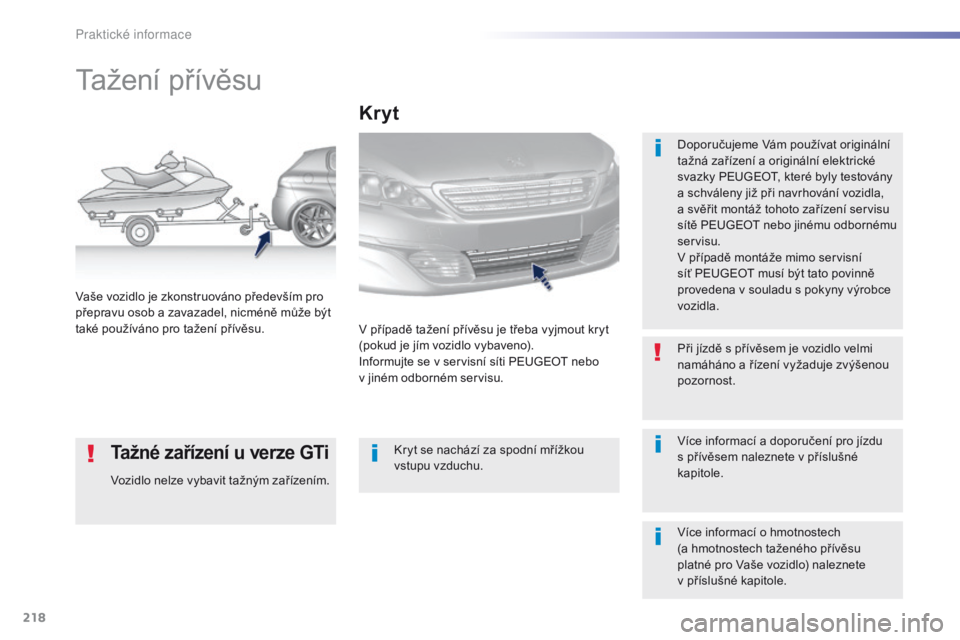 Peugeot 308 2016 Návod k obsluze (in Czech) 218
308_cs_Chap07_info-pratiques_ed02-2015
Tažení přívěsu
Doporučujeme Vám používat originální
tažná zařízení a originální elektrické
svazky PEUGEOT, které byly testovány
a sch Peugeot 308 2016 Návod k obsluze (in Czech) 218
308_cs_Chap07_info-pratiques_ed02-2015
Tažení přívěsu
Doporučujeme Vám používat originální
tažná zařízení a originální elektrické
svazky PEUGEOT, které byly testovány
a sch