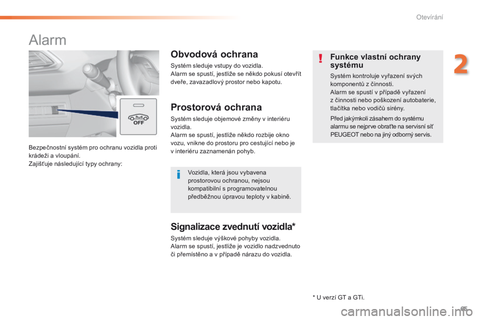 Peugeot 308 2016 Návod k obsluze (in Czech) 65
308_cs_Chap02_ouvertures_ed02-2015
Bezpečnostní systém pro ochranu vozidla proti
krádeži a vloupání.
Zajišťuje následující typy ochrany:
Alarm
Obvodová ochrana
Systém sleduje vstupy Peugeot 308 2016 Návod k obsluze (in Czech) 65
308_cs_Chap02_ouvertures_ed02-2015
Bezpečnostní systém pro ochranu vozidla proti
krádeži a vloupání.
Zajišťuje následující typy ochrany:
Alarm
Obvodová ochrana
Systém sleduje vstupy