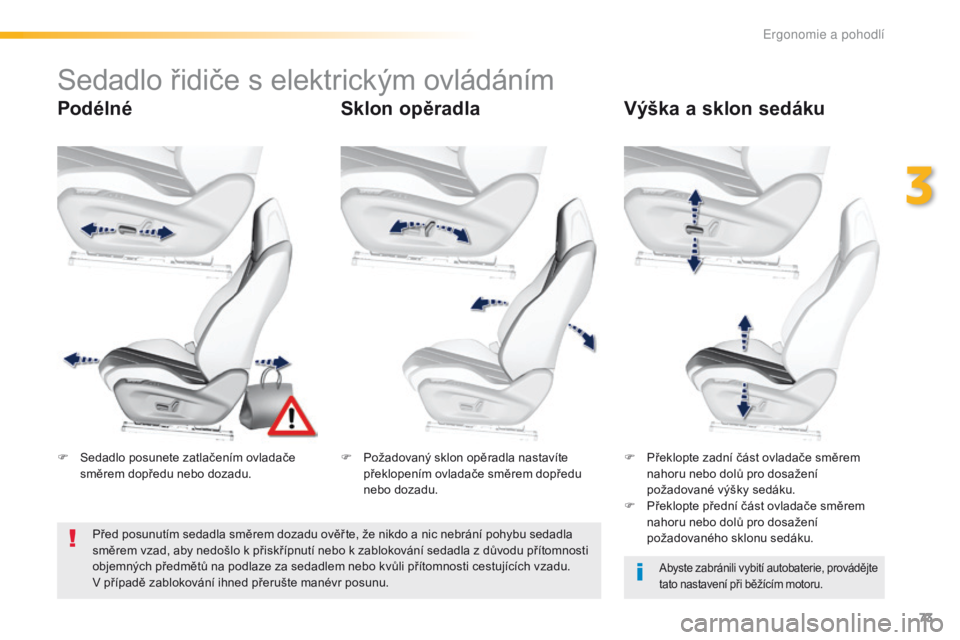 Peugeot 308 2016 Návod k obsluze (in Czech) 73
308_cs_Chap03_ergonomie-et-confort_ed02-2015
Sedadlo řidiče s elektrickým ovládáním
PodélnéSklon opěradlaVýška a sklon sedáku
Abyste zabránili vybití autobaterie, provádějte
tato n Peugeot 308 2016 Návod k obsluze (in Czech) 73
308_cs_Chap03_ergonomie-et-confort_ed02-2015
Sedadlo řidiče s elektrickým ovládáním
PodélnéSklon opěradlaVýška a sklon sedáku
Abyste zabránili vybití autobaterie, provádějte
tato n