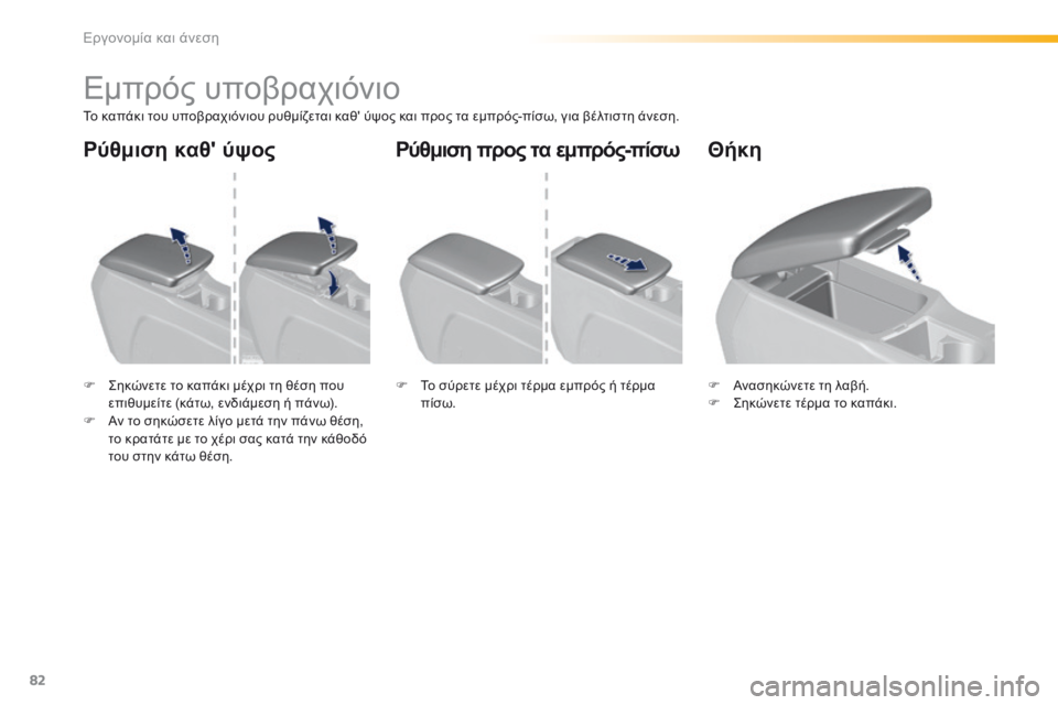 Peugeot 308 2016 Εγχειρίδιο χρήσης (in Greek) 82
308_el_Chap03_ergonomie-et-confort_ed02-2015
Εμπρός υποβραχιόνιο
Το καπάκι του υποβραχιόνιου ρυθμίζεται καθ' ύψος και προς τα Peugeot 308 2016 Εγχειρίδιο χρήσης (in Greek) 82
308_el_Chap03_ergonomie-et-confort_ed02-2015
Εμπρός υποβραχιόνιο
Το καπάκι του υποβραχιόνιου ρυθμίζεται καθ' ύψος και προς τα