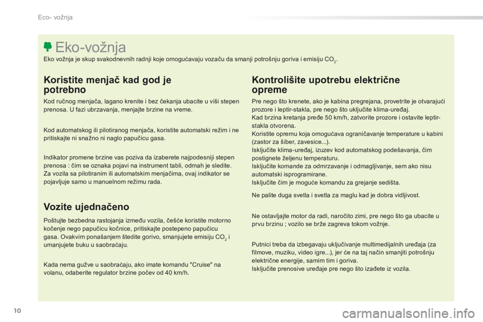 Peugeot 308 2016 Упутство за употребу (in Serbian) 10
308_sr_Chap00c_eco-conduite_ed02-2015
Koristite menjač kad god je
potrebno
Kod ručnog menjača, lagano krenite i bez čekanja ubacite u viši stepen
prenosa. U fazi ubrzavanja, menjajte brzine Peugeot 308 2016 Упутство за употребу (in Serbian) 10
308_sr_Chap00c_eco-conduite_ed02-2015
Koristite menjač kad god je
potrebno
Kod ručnog menjača, lagano krenite i bez čekanja ubacite u viši stepen
prenosa. U fazi ubrzavanja, menjajte brzine