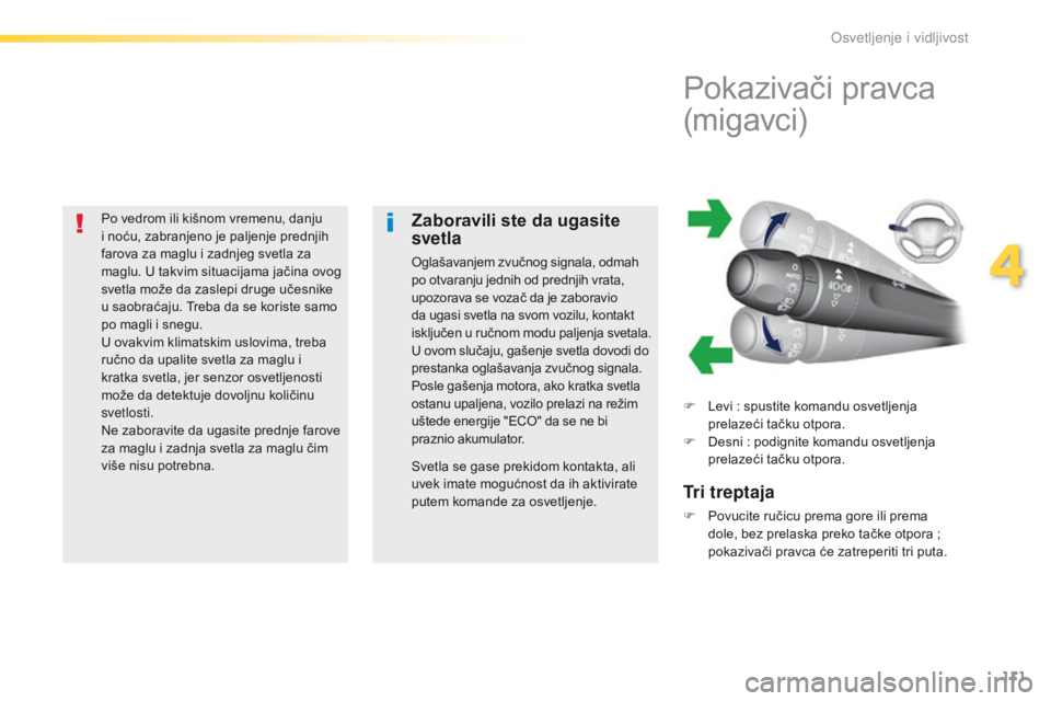 Peugeot 308 2016 Упутство за употребу (in Serbian) 111
308_sr_Chap04_eclairage-et-visibilite_ed02-2015
Po vedrom ili kišnom vremenu, danju
i noću, zabranjeno je paljenje prednjih
farova za maglu i zadnjeg svetla za
maglu. U takvim situacijama ja Peugeot 308 2016 Упутство за употребу (in Serbian) 111
308_sr_Chap04_eclairage-et-visibilite_ed02-2015
Po vedrom ili kišnom vremenu, danju
i noću, zabranjeno je paljenje prednjih
farova za maglu i zadnjeg svetla za
maglu. U takvim situacijama ja