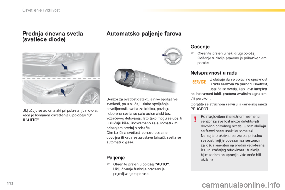 Peugeot 308 2016 Упутство за употребу (in Serbian) 112
308_sr_Chap04_eclairage-et-visibilite_ed02-2015
Prednja dnevna svetla
(svetleće diode)
Uključuju se automatski pri pokretanju motora,
kada je komanda osvetljenja u položaju "0"
ili
Peugeot 308 2016 Упутство за употребу (in Serbian) 112
308_sr_Chap04_eclairage-et-visibilite_ed02-2015
Prednja dnevna svetla
(svetleće diode)
Uključuju se automatski pri pokretanju motora,
kada je komanda osvetljenja u položaju "0"
ili