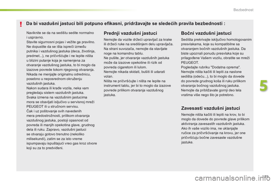 Peugeot 308 2016  Упутство за употребу (in Serbian) 129
308_sr_Chap05_securite_ed02-2015
Naviknite se da na sedištu sedite normalno 
i uspravno.
Stavite sigurnosni pojas i vežite ga pravilno.
Ne dopustite da se išta ispreči između 
putnika i vazdu