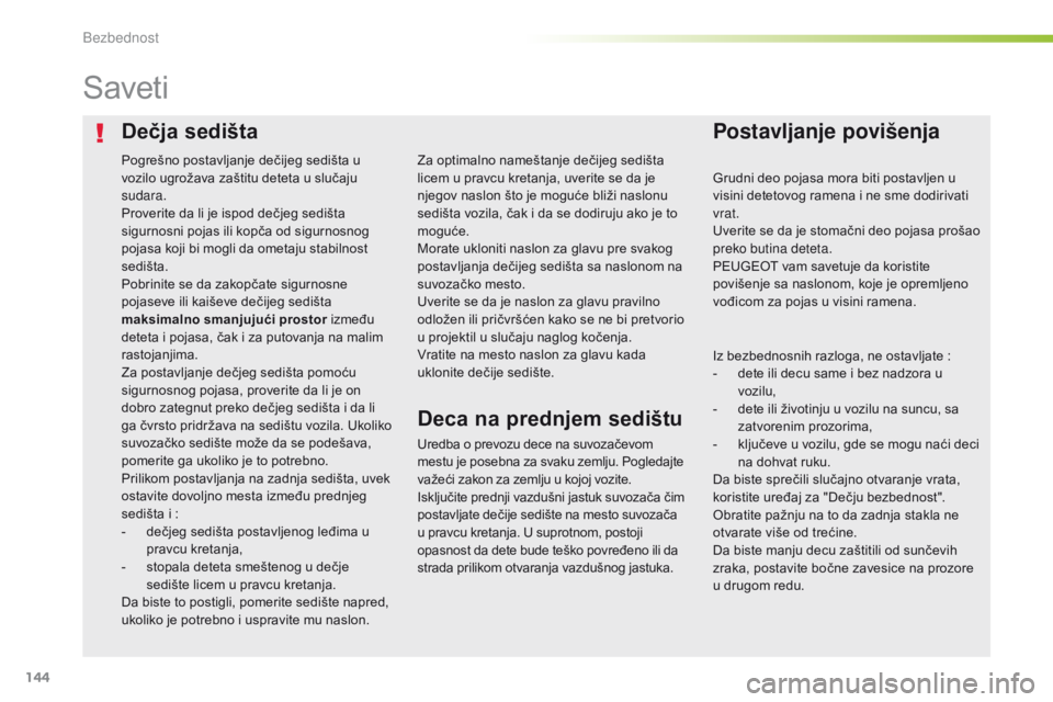 Peugeot 308 2016  Упутство за употребу (in Serbian) 144
308_sr_Chap05_securite_ed02-2015
Dečja sedištaPostavljanje povišenja
Saveti
Uredba o prevozu dece na suvozačevom 
mestu je posebna za svaku zemlju. Pogledajte 
važeći zakon za zemlju u kojoj