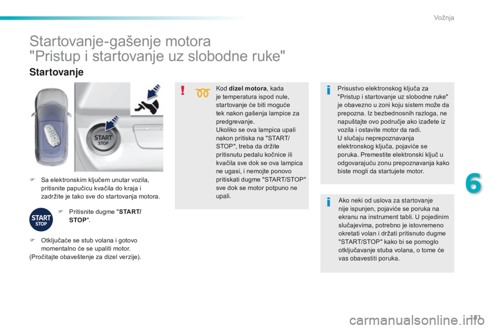 Peugeot 308 2016 Упутство за употребу (in Serbian) 151
308_sr_Chap06_conduite_ed02-2015
Kod dizel motora, kada
je temperatura ispod nule,
startovanje će biti moguće
tek nakon gašenja lampice za
predgrevanje.
Ukoliko se ova lampica upali
nakon Peugeot 308 2016 Упутство за употребу (in Serbian) 151
308_sr_Chap06_conduite_ed02-2015
Kod dizel motora, kada
je temperatura ispod nule,
startovanje će biti moguće
tek nakon gašenja lampice za
predgrevanje.
Ukoliko se ova lampica upali
nakon