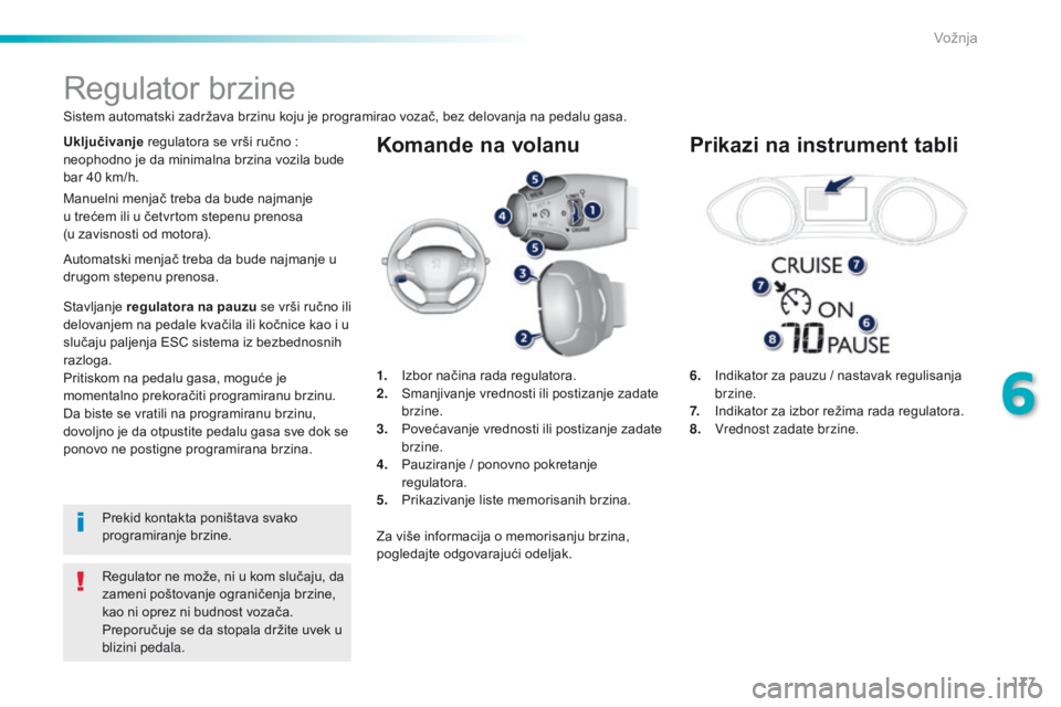 Peugeot 308 2016 Упутство за употребу (in Serbian) 177
308_sr_Chap06_conduite_ed02-2015
Komande na volanu
6. Indikator za pauzu / nastavak regulisanja brzine.
7.
I
ndikator za izbor režima rada regulatora.
8.
V
rednost zadate brzine.
Regulator br Peugeot 308 2016 Упутство за употребу (in Serbian) 177
308_sr_Chap06_conduite_ed02-2015
Komande na volanu
6. Indikator za pauzu / nastavak regulisanja brzine.
7.
I
ndikator za izbor režima rada regulatora.
8.
V
rednost zadate brzine.
Regulator br