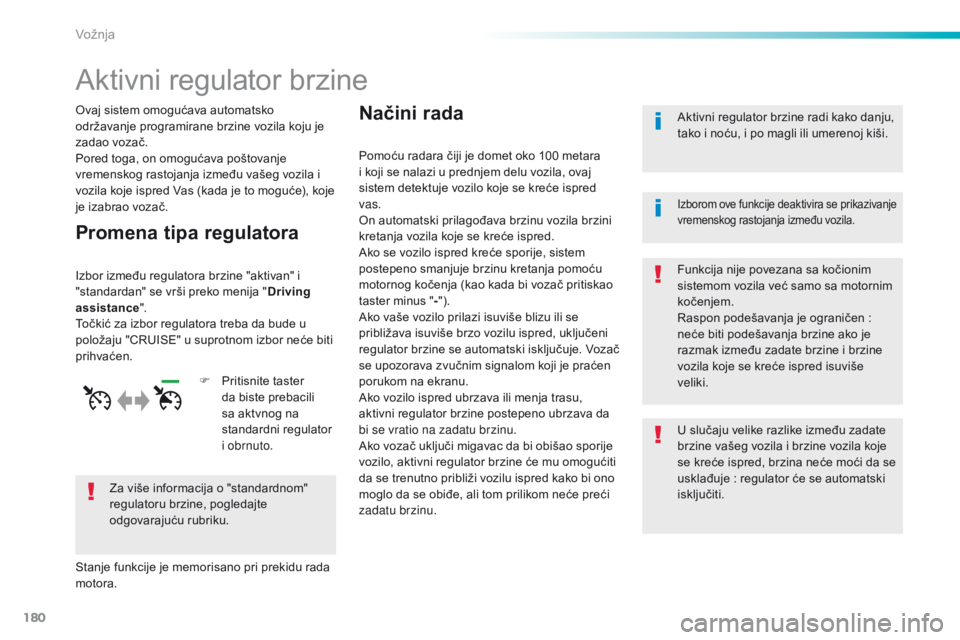 Peugeot 308 2016 Упутство за употребу (in Serbian) 180
308_sr_Chap06_conduite_ed02-2015
Aktivni regulator brzine
Ovaj sistem omogućava automatsko
održavanje programirane brzine vozila koju je
zadao vozač.
Pored toga, on omogućava poštovanje
vr Peugeot 308 2016 Упутство за употребу (in Serbian) 180
308_sr_Chap06_conduite_ed02-2015
Aktivni regulator brzine
Ovaj sistem omogućava automatsko
održavanje programirane brzine vozila koju je
zadao vozač.
Pored toga, on omogućava poštovanje
vr
