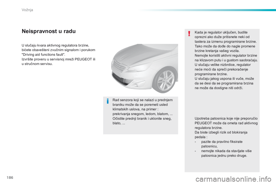 Peugeot 308 2016 Упутство за употребу (in Serbian) 186
308_sr_Chap06_conduite_ed02-2015
U slučaju kvara aktivnog regulatora brzine,
bićete obavešteni zvučnim signalom i porukom
"Driving aid functions fault".
Izvršite proveru u servisnoj Peugeot 308 2016 Упутство за употребу (in Serbian) 186
308_sr_Chap06_conduite_ed02-2015
U slučaju kvara aktivnog regulatora brzine,
bićete obavešteni zvučnim signalom i porukom
"Driving aid functions fault".
Izvršite proveru u servisnoj