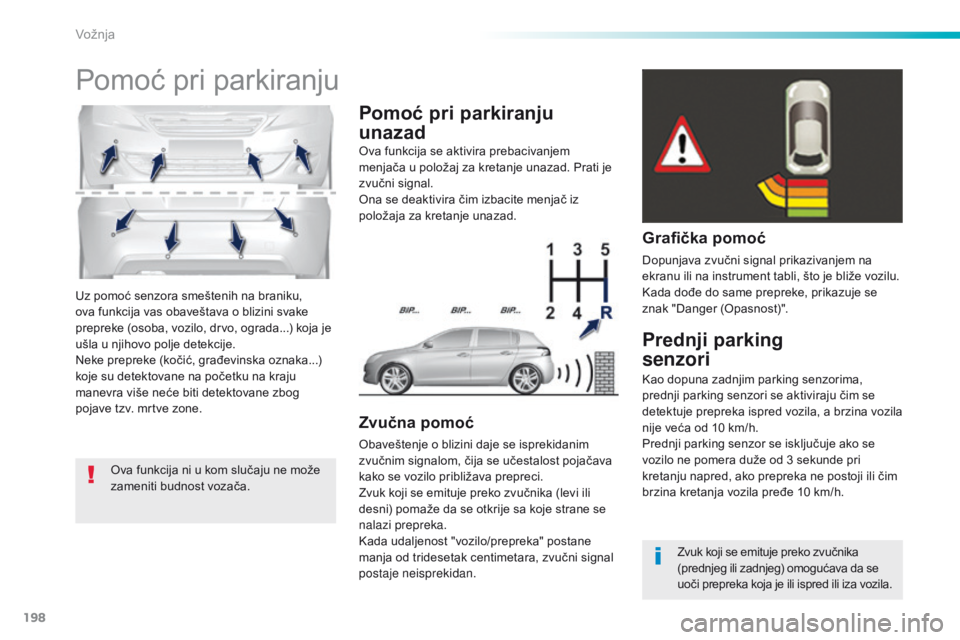 Peugeot 308 2016 Упутство за употребу (in Serbian) 198
308_sr_Chap06_conduite_ed02-2015
Uz pomoć senzora smeštenih na braniku,
ova funkcija vas obaveštava o blizini svake
prepreke (osoba, vozilo, drvo, ograda...) koja je
ušla u njihovo polje de Peugeot 308 2016 Упутство за употребу (in Serbian) 198
308_sr_Chap06_conduite_ed02-2015
Uz pomoć senzora smeštenih na braniku,
ova funkcija vas obaveštava o blizini svake
prepreke (osoba, vozilo, drvo, ograda...) koja je
ušla u njihovo polje de