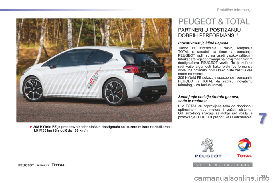 Peugeot 308 2016 Упутство за употребу (in Serbian) 225
308_sr_Chap07_info-pratiques_ed02-2015
PEUGEOT & TOTAL
PARTNERI U P OSTIZANJU
D
OBRIH
P
ERFORMANSI !
Inovativnost je ključ uspeha
Timovi za istraživanje i razvoj kompanije
TOTAL u Peugeot 308 2016 Упутство за употребу (in Serbian) 225
308_sr_Chap07_info-pratiques_ed02-2015
PEUGEOT & TOTAL
PARTNERI U P OSTIZANJU
D
OBRIH
P
ERFORMANSI !
Inovativnost je ključ uspeha
Timovi za istraživanje i razvoj kompanije
TOTAL u