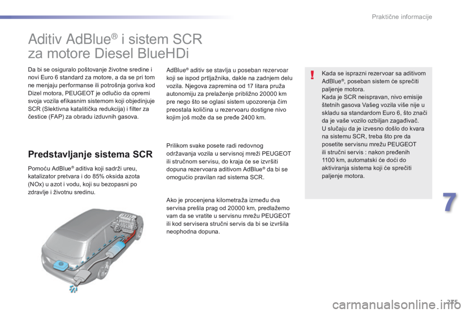 Peugeot 308 2016 Упутство за употребу (in Serbian) 235
308_sr_Chap07_info-pratiques_ed02-2015
Aditiv AdBlue® i sistem SCR
za motore Diesel BlueHDi
Da bi se osiguralo poštovanje životne sredine i
novi Euro 6 standard za motore, a da se pri tom
ne Peugeot 308 2016 Упутство за употребу (in Serbian) 235
308_sr_Chap07_info-pratiques_ed02-2015
Aditiv AdBlue® i sistem SCR
za motore Diesel BlueHDi
Da bi se osiguralo poštovanje životne sredine i
novi Euro 6 standard za motore, a da se pri tom
ne