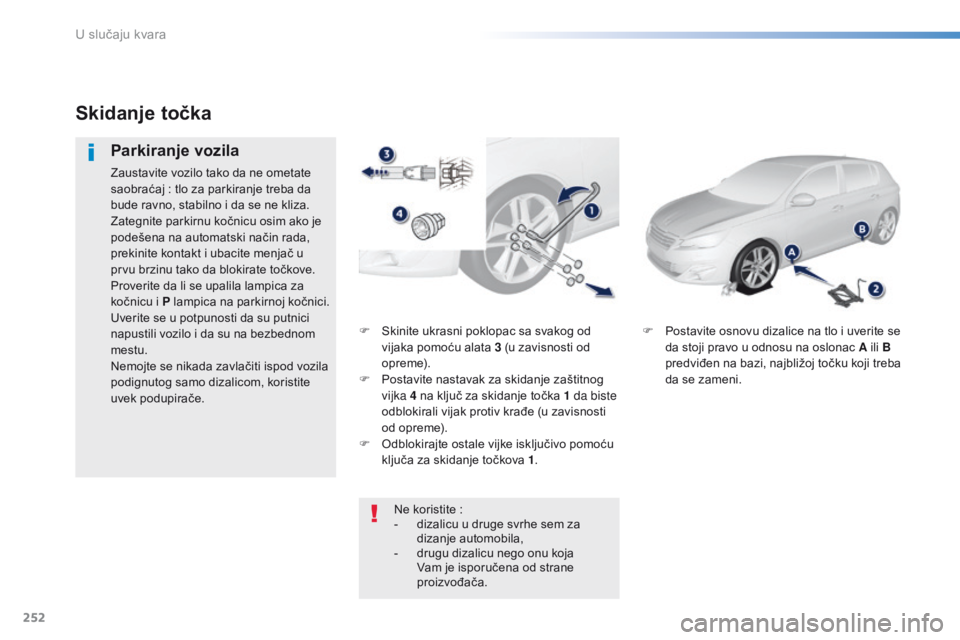 Peugeot 308 2016 Упутство за употребу (in Serbian) 252
308_sr_Chap08_En-cas-de-panne_ed02-2015
F Skinite ukrasni poklopac sa svakog od vijaka pomoću alata 3 (u zavisnosti od
opreme).
F
P
ostavite nastavak za skidanje zaštitnog
vijka 4 na ključ Peugeot 308 2016 Упутство за употребу (in Serbian) 252
308_sr_Chap08_En-cas-de-panne_ed02-2015
F Skinite ukrasni poklopac sa svakog od vijaka pomoću alata 3 (u zavisnosti od
opreme).
F
P
ostavite nastavak za skidanje zaštitnog
vijka 4 na ključ