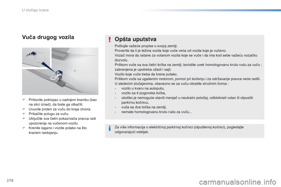 Peugeot 308 2016  Упутство за употребу (in Serbian) 276
308_sr_Chap08_En-cas-de-panne_ed02-2015
Opšta uputstva
Poštujte važeće propise u svojoj zemlji.
Proverite da li je težina vozila koje vuče veća od vozila koje je vučeno.
Vozač mora da ost