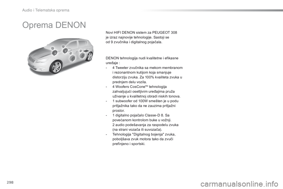 Peugeot 308 2016  Упутство за употребу (in Serbian) 298
308_sr_Chap10b_DENON_ed02-2015
Oprema DENON
Novi HIFI DENON sistem za PEUGEOT 308 
j e izraz najnovije tehnologije. Sastoji se 
od
  9   zvučnika i digitalnog pojačala.
DENON tehnologija nudi kv