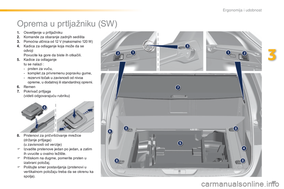 Peugeot 308 2016 Упутство за употребу (in Serbian) 87
308_sr_Chap03_ergonomie-et-confort_ed02-2015
Oprema u prtljažniku (SW)
1. Osvetljenje u prtljažniku
2. Komande za obaranje zadnjih sedišta
3.
Pomoćna utčnica od 12 V (maksimalno 120 W)4. Kad Peugeot 308 2016 Упутство за употребу (in Serbian) 87
308_sr_Chap03_ergonomie-et-confort_ed02-2015
Oprema u prtljažniku (SW)
1. Osvetljenje u prtljažniku
2. Komande za obaranje zadnjih sedišta
3.
Pomoćna utčnica od 12 V (maksimalno 120 W)4. Kad
