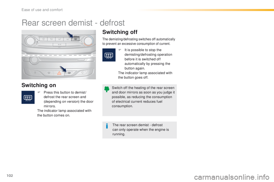 Peugeot 308 2015.5 Owners Manual - RHD (UK, Australia) 102
Rear screen demist - defrost
Switching onSwitching off
F Press this button to demist /
defrost the rear screen and
(depending on version) the door
mirrors.
th
e indicator lamp associated with
Peugeot 308 2015.5 Owners Manual - RHD (UK, Australia) 102
Rear screen demist - defrost
Switching onSwitching off
F Press this button to demist /
defrost the rear screen and
(depending on version) the door
mirrors.
th
e indicator lamp associated with