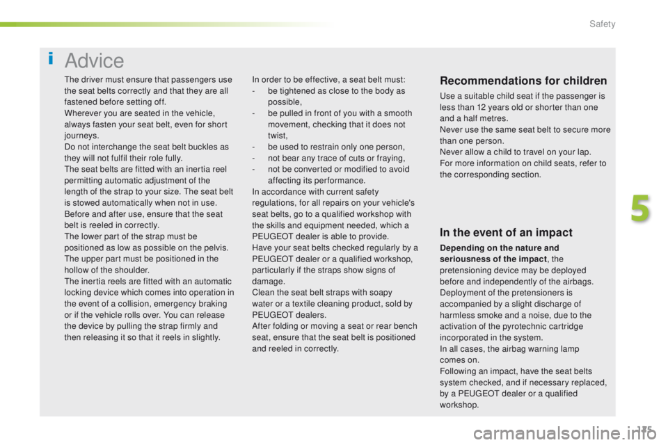 Peugeot 308 2015.5 Owners Manual - RHD (UK, Australia) 125
Advice
Recommendations for children
use a suitable child seat if the passenger is
less than 12 years old or shorter than one
and a half metres.
Never use the same seat belt to secure more
than Peugeot 308 2015.5 Owners Manual - RHD (UK, Australia) 125
Advice
Recommendations for children
use a suitable child seat if the passenger is
less than 12 years old or shorter than one
and a half metres.
Never use the same seat belt to secure more
than