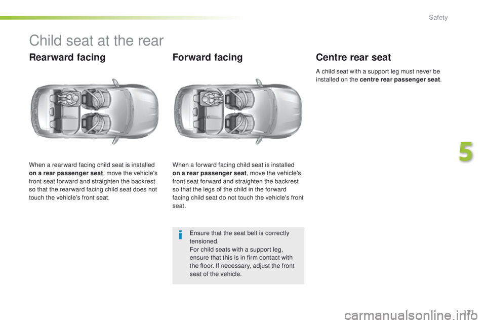 Peugeot 308 2015.5 Owners Manual - RHD (UK, Australia) 131
Child seat at the rear
Rearward facing
When a rear ward facing child seat is installed
on a rear passenger seat, move the vehicle's
front seat for ward and straighten the backrest
so that t Peugeot 308 2015.5 Owners Manual - RHD (UK, Australia) 131
Child seat at the rear
Rearward facing
When a rear ward facing child seat is installed
on a rear passenger seat, move the vehicle's
front seat for ward and straighten the backrest
so that t