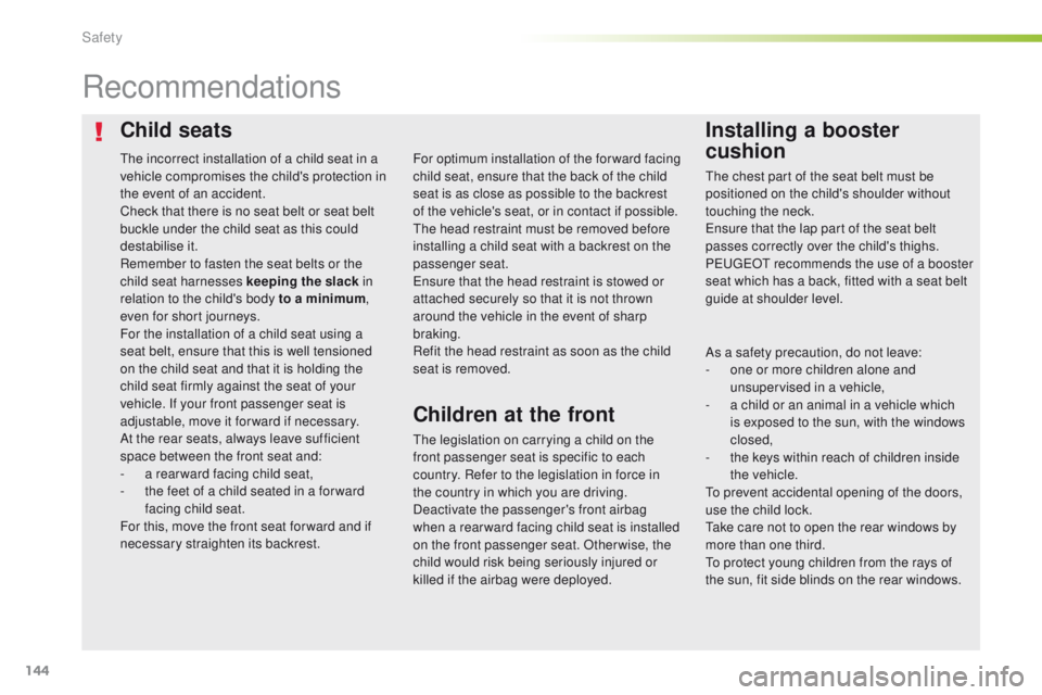 Peugeot 308 2015.5 Owners Manual - RHD (UK, Australia) 144
Child seatsInstalling a booster
cushion
Recommendations
the legislation on carrying a child on the
front passenger seat is specific to each
country. Refer to the legislation in force in
the co Peugeot 308 2015.5 Owners Manual - RHD (UK, Australia) 144
Child seatsInstalling a booster
cushion
Recommendations
the legislation on carrying a child on the
front passenger seat is specific to each
country. Refer to the legislation in force in
the co