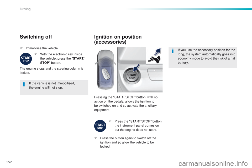 Peugeot 308 2015.5 Owners Manual - RHD (UK, Australia) 152
If the vehicle is not immobilised,
the engine will not stop.
Switching off
F Immobilise the vehicle.F
W
ith the electronic key inside
the vehicle, press the " S TA R T/
STOP " button Peugeot 308 2015.5 Owners Manual - RHD (UK, Australia) 152
If the vehicle is not immobilised,
the engine will not stop.
Switching off
F Immobilise the vehicle.F
W
ith the electronic key inside
the vehicle, press the " S TA R T/
STOP " button