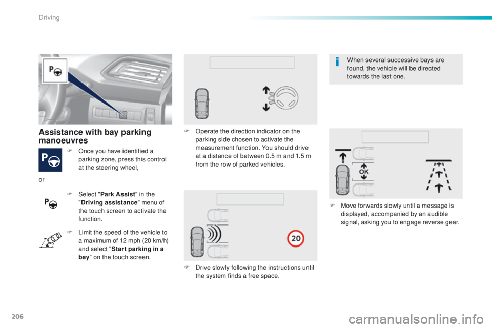 Peugeot 308 2015.5 Owners Manual - RHD (UK, Australia) 206
F Once you have identified a parking zone, press this control
at the steering wheel,
Assistance with bay parking
manoeuvres
F Select " Park Assist " in the
" Driving assistance " Peugeot 308 2015.5 Owners Manual - RHD (UK, Australia) 206
F Once you have identified a parking zone, press this control
at the steering wheel,
Assistance with bay parking
manoeuvres
F Select " Park Assist " in the
" Driving assistance "