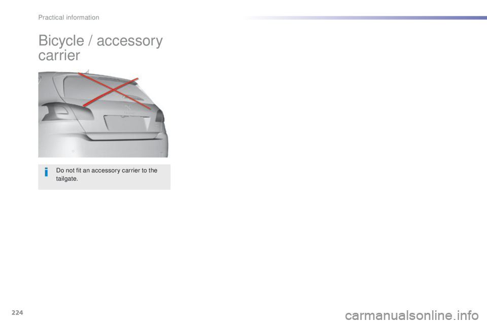 Peugeot 308 2015.5 Owners Manual - RHD (UK, Australia) 224
Do not fit an accessory carrier to the
tailgate.
Bicycle / accessory
carrier
Practical information Peugeot 308 2015.5 Owners Manual - RHD (UK, Australia) 224
Do not fit an accessory carrier to the
tailgate.
Bicycle / accessory
carrier
Practical information