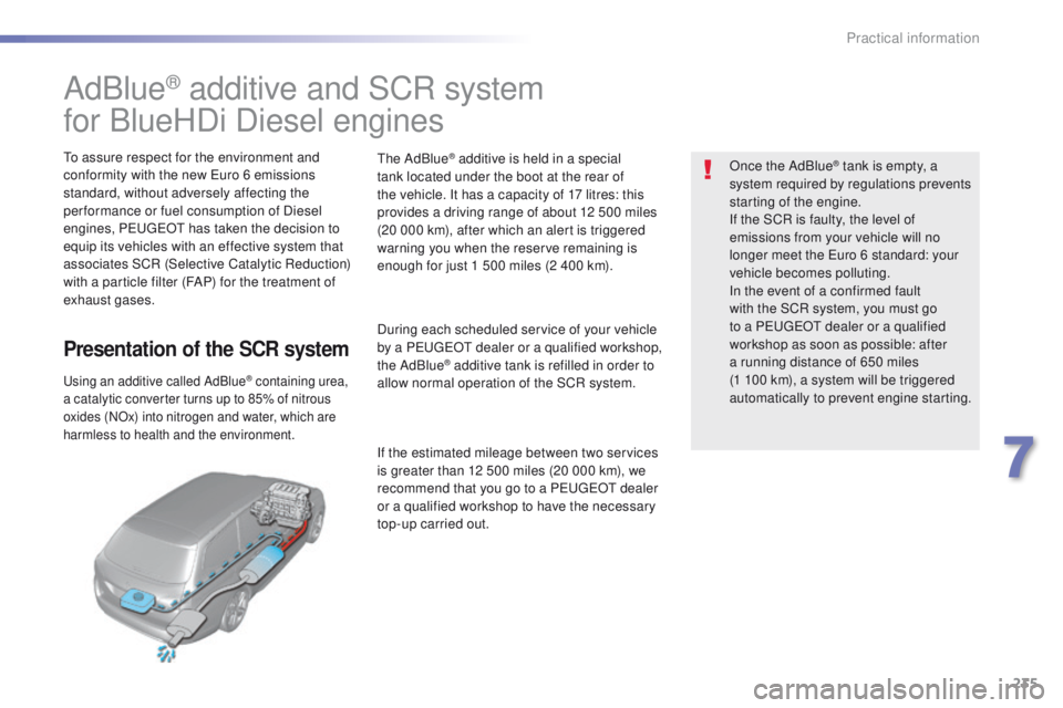 Peugeot 308 2015.5 Owners Manual - RHD (UK, Australia) 235
AdBlue® additive and SCR system
for BlueHDi Diesel engines
to assure respect for the environment and
conformity with the new
eu ro 6 emissions
standard, without adversely affecting the
per fo Peugeot 308 2015.5 Owners Manual - RHD (UK, Australia) 235
AdBlue® additive and SCR system
for BlueHDi Diesel engines
to assure respect for the environment and
conformity with the new
eu ro 6 emissions
standard, without adversely affecting the
per fo