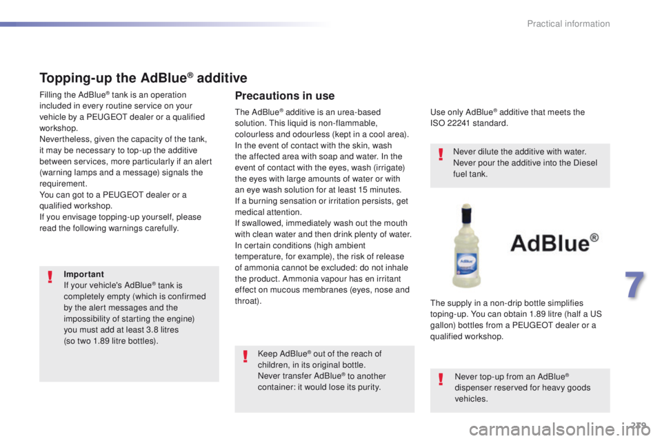 Peugeot 308 2015.5 Owners Manual - RHD (UK, Australia) 239
Topping-up the AdBlue® additive
Filling the AdBlue® tank is an operation
included in every routine service on your
vehicle by a P
e
uge
Ot
dealer or a qualified
workshop.
Nevertheless, giv Peugeot 308 2015.5 Owners Manual - RHD (UK, Australia) 239
Topping-up the AdBlue® additive
Filling the AdBlue® tank is an operation
included in every routine service on your
vehicle by a P
e
uge
Ot
dealer or a qualified
workshop.
Nevertheless, giv