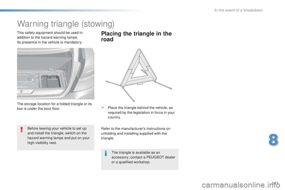 Peugeot 308 2015.5 Owners Manual - RHD (UK, Australia) 243
Warning triangle (stowing)
Before leaving your vehicle to set up
and install the triangle, switch on the
hazard warning lamps and put on your
high visibility vest.
th
is safety equipment shoul Peugeot 308 2015.5 Owners Manual - RHD (UK, Australia) 243
Warning triangle (stowing)
Before leaving your vehicle to set up
and install the triangle, switch on the
hazard warning lamps and put on your
high visibility vest.
th
is safety equipment shoul