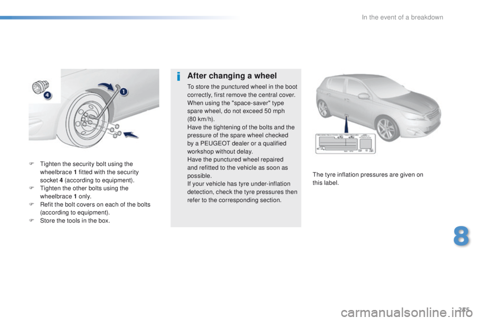 Peugeot 308 2015.5 Owners Manual - RHD (UK, Australia) 255
F tighten the security bolt using the wheelbrace 1 fitted with the security
socket
4 (according to equipment).
F
t
i
ghten the other bolts using the
wheelbrace 1 o n l y.
F
R
efit the Peugeot 308 2015.5 Owners Manual - RHD (UK, Australia) 255
F tighten the security bolt using the wheelbrace 1 fitted with the security
socket
4 (according to equipment).
F
t
i
ghten the other bolts using the
wheelbrace 1 o n l y.
F
R
efit the