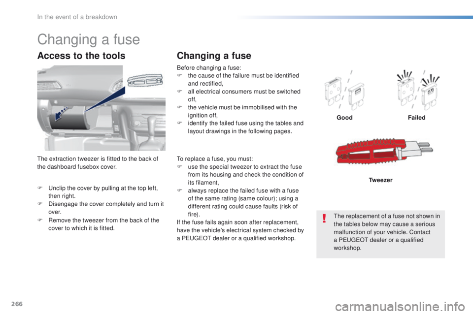 Peugeot 308 2015.5 Owners Manual - RHD (UK, Australia) 266
F unclip the cover by pulling at the top left, then right.
F
D
isengage the cover completely and turn it
ove r.
Access to the tools
Before changing a fuse:
F t he cause of the failure must b Peugeot 308 2015.5 Owners Manual - RHD (UK, Australia) 266
F unclip the cover by pulling at the top left, then right.
F
D
isengage the cover completely and turn it
ove r.
Access to the tools
Before changing a fuse:
F t he cause of the failure must b