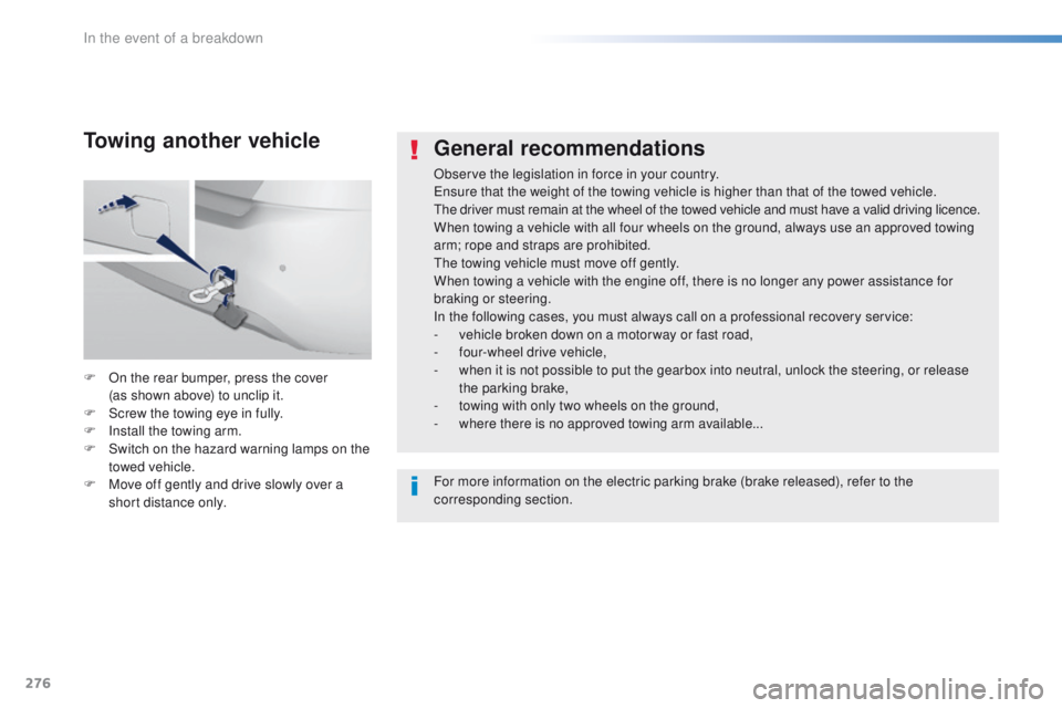 Peugeot 308 2015.5 Owners Manual - RHD (UK, Australia) 276
General recommendations
Observe the legislation in force in your country.ensure that the weight of the towing vehicle is higher than that of the towed vehicle.
th
e driver must remain at the whee Peugeot 308 2015.5 Owners Manual - RHD (UK, Australia) 276
General recommendations
Observe the legislation in force in your country.ensure that the weight of the towing vehicle is higher than that of the towed vehicle.
th
e driver must remain at the whee
