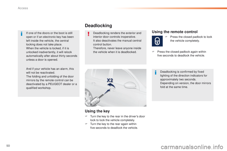 Peugeot 308 2015.5 - RHD (UK, Australia) Workshop Manual 50
If one of the doors or the boot is still
open or if an electronic key has been
left inside the vehicle, the central
locking does not take place.
When the vehicle is locked, if it is
unlocked in Peugeot 308 2015.5 - RHD (UK, Australia) Workshop Manual 50
If one of the doors or the boot is still
open or if an electronic key has been
left inside the vehicle, the central
locking does not take place.
When the vehicle is locked, if it is
unlocked in