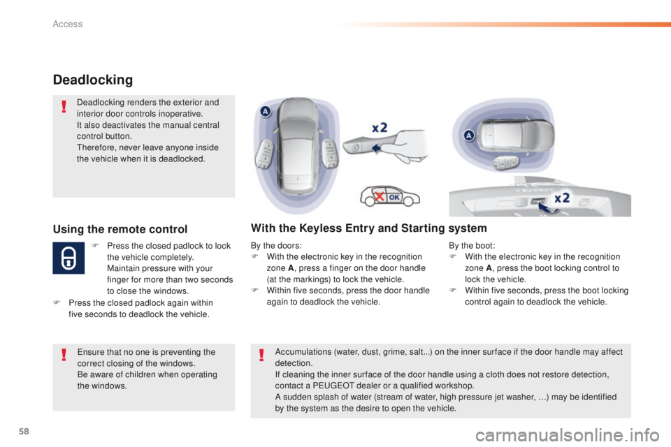 Peugeot 308 2015.5 - RHD (UK, Australia) Workshop Manual 58
Deadlocking
Deadlocking renders the exterior and
interior door controls inoperative.
It also deactivates the manual central
control button.
th
erefore, never leave anyone inside
the vehicle when Peugeot 308 2015.5 - RHD (UK, Australia) Workshop Manual 58
Deadlocking
Deadlocking renders the exterior and
interior door controls inoperative.
It also deactivates the manual central
control button.
th
erefore, never leave anyone inside
the vehicle when