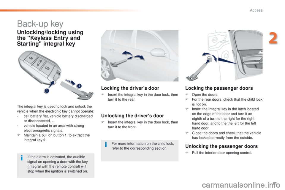 Peugeot 308 2015.5   - RHD (UK, Australia) Repair Manual 61
Back-up key
Unlocking/locking using 
the "Keyless Entry and 
Starting" integral key
the integral key is used to lock and unlock the 
vehicle when the electronic key cannot operate:
- 
c
 el