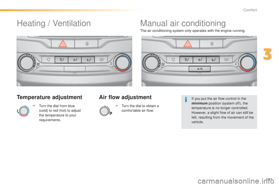Peugeot 308 2015 Owners Manual 101
308_en_Chap03_confort_ed01-2015
Temperature adjustment
F turn the dial from blue (cold) to red (hot) to adjust
the temperature to your
requirements.
th
e air conditioning system only operates Peugeot 308 2015 Owners Manual 101
308_en_Chap03_confort_ed01-2015
Temperature adjustment
F turn the dial from blue (cold) to red (hot) to adjust
the temperature to your
requirements.
th
e air conditioning system only operates