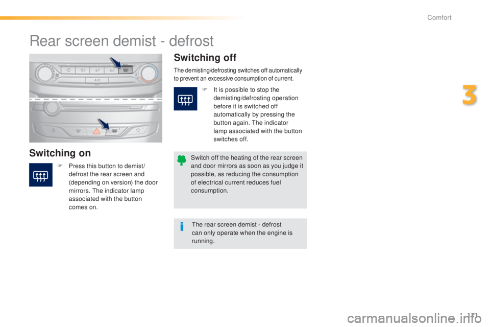 Peugeot 308 2015 Owners Manual 111
308_en_Chap03_confort_ed01-2015
Rear screen demist - defrost
Switching onSwitching off
F Press this button to demist /
defrost the rear screen and
(depending on version) the door
mirrors.
t
h
Peugeot 308 2015 Owners Manual 111
308_en_Chap03_confort_ed01-2015
Rear screen demist - defrost
Switching onSwitching off
F Press this button to demist /
defrost the rear screen and
(depending on version) the door
mirrors.
t
h