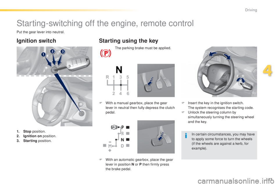 Peugeot 308 2015 Owners Manual 113
308_en_Chap04_conduite_ed01-2015
Starting-switching off the engine, remote control
Put the gear lever into neutral.
Ignition switch
1. Stop position.
2. I gnition on position.
3.
S
tarting pos Peugeot 308 2015 Owners Manual 113
308_en_Chap04_conduite_ed01-2015
Starting-switching off the engine, remote control
Put the gear lever into neutral.
Ignition switch
1. Stop position.
2. I gnition on position.
3.
S
tarting pos