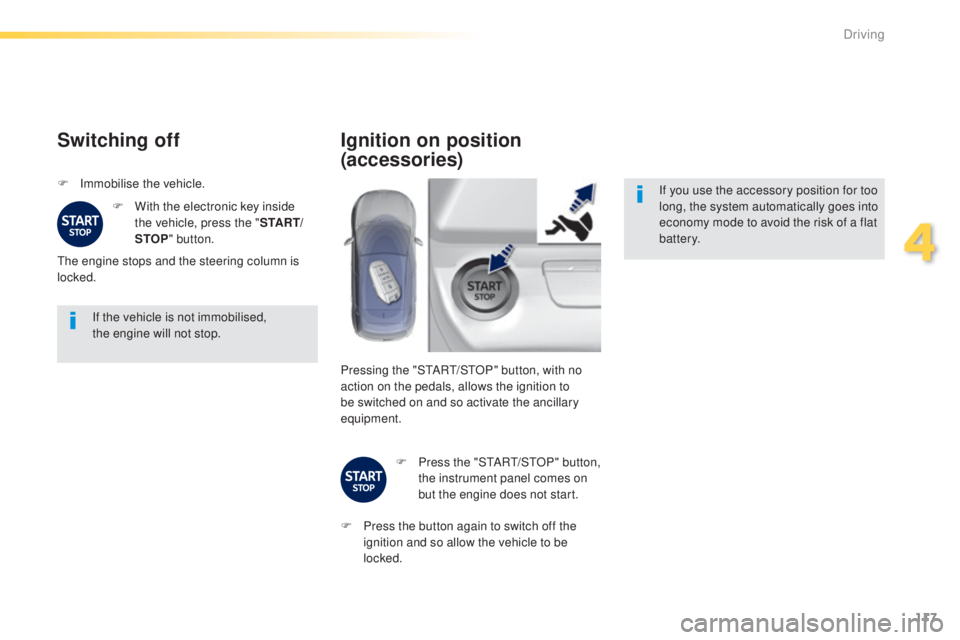 Peugeot 308 2015  Owners Manual 117
308_en_Chap04_conduite_ed01-2015
If the vehicle is not immobilised,  
the engine will not stop.
Switching off
F Immobilise the vehicle.F  
W
 ith the electronic key inside 
the vehicle, press the 