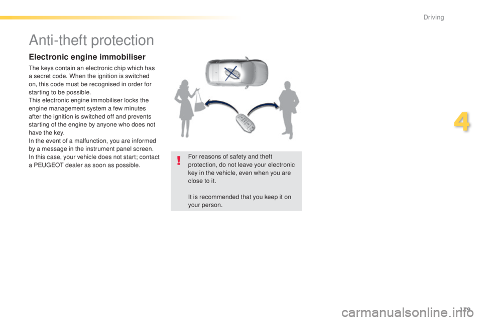 Peugeot 308 2015  Owners Manual 119
308_en_Chap04_conduite_ed01-2015
Anti-theft protection
Electronic engine immobiliser
the keys contain an electronic chip which has 
a secret code. When the ignition is switched 
on, this code must