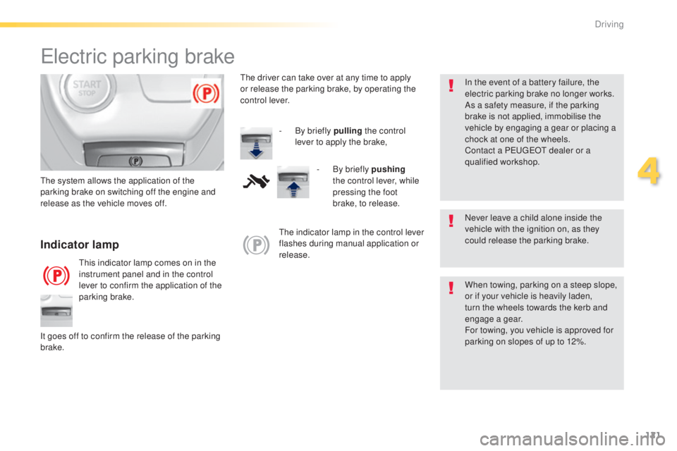 Peugeot 308 2015  Owners Manual 121
308_en_Chap04_conduite_ed01-2015
electric parking brake
Never leave a child alone inside the 
vehicle with the ignition on, as they 
could release the parking brake.
Indicator lamp
this indicator 